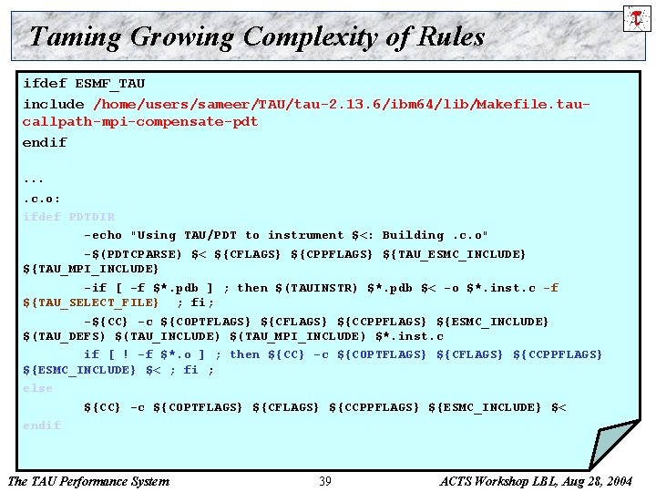 Taming Growing Complexity of Rules ifdef ESMF_TAU include /home/users/sameer/TAU/tau-2. 13. 6/ibm 64/lib/Makefile. taucallpath-mpi-compensate-pdt endif