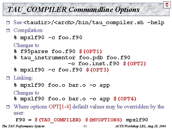TAU_COMPILER Commandline Options r r See <taudir>/<arch>/bin/tau_compiler. sh –help Compilation: % mpxlf 90 -c