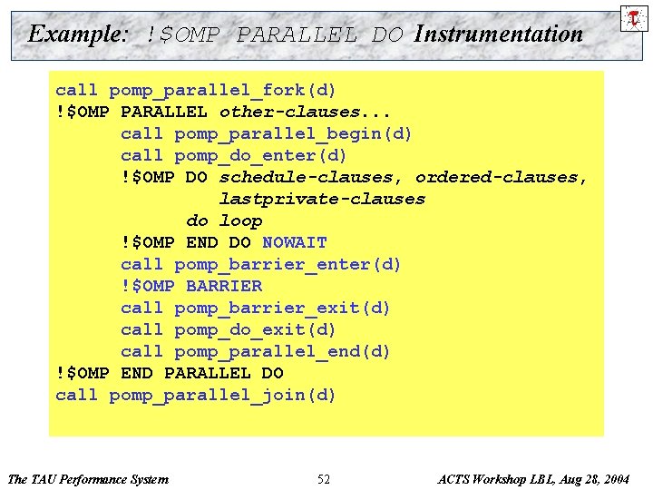 Example: !$OMP PARALLEL DO Instrumentation call pomp_parallel_fork(d) !$OMP PARALLEL DO other-clauses. . . call