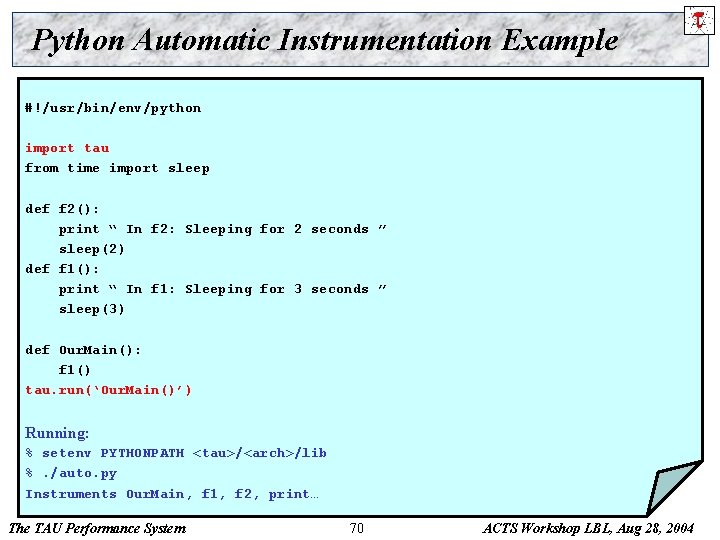 Python Automatic Instrumentation Example #!/usr/bin/env/python import tau from time import sleep def f 2():