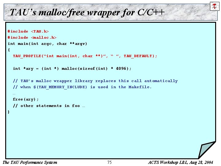 TAU’s malloc/free wrapper for C/C++ #include <TAU. h> #include <malloc. h> int main(int argc,