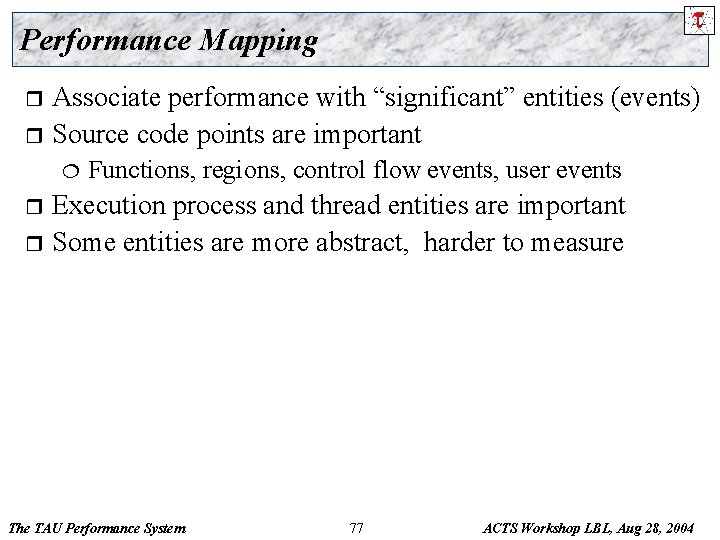 Performance Mapping Associate performance with “significant” entities (events) r Source code points are important