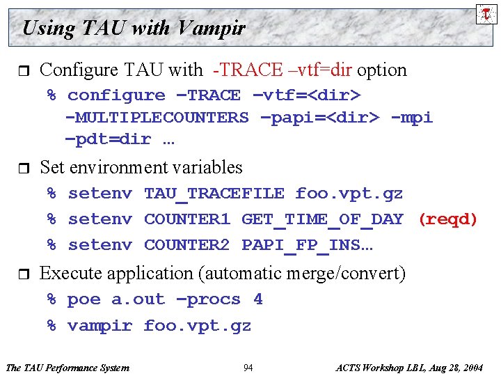 Using TAU with Vampir r Configure TAU with -TRACE –vtf=dir option % configure –TRACE