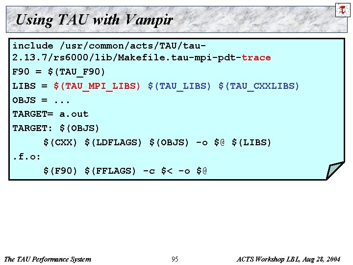 Using TAU with Vampir include /usr/common/acts/TAU/tau 2. 13. 7/rs 6000/lib/Makefile. tau-mpi-pdt-trace F 90 =
