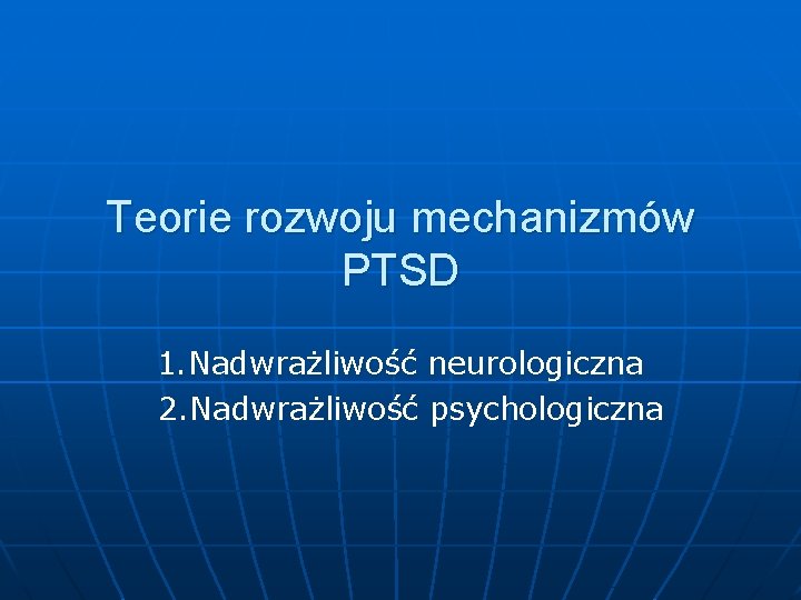 Teorie rozwoju mechanizmów PTSD 1. Nadwrażliwość neurologiczna 2. Nadwrażliwość psychologiczna 