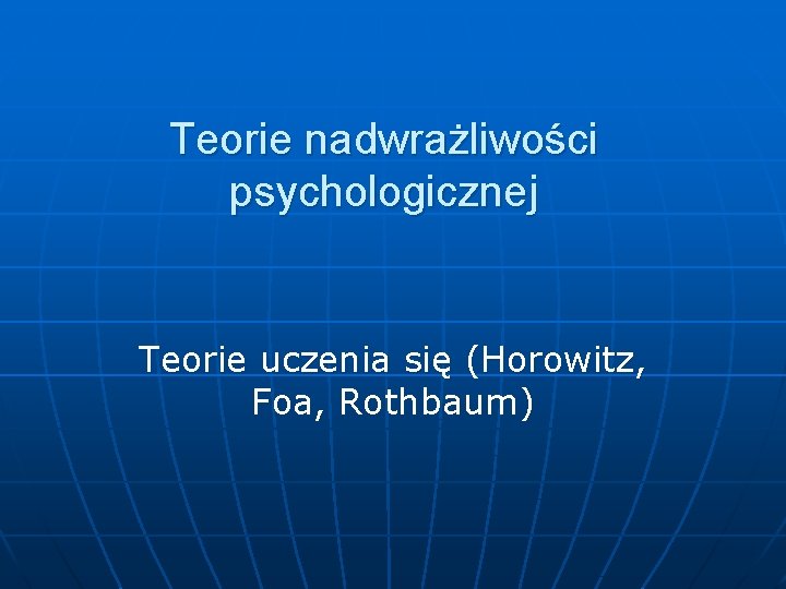 Teorie nadwrażliwości psychologicznej Teorie uczenia się (Horowitz, Foa, Rothbaum) 