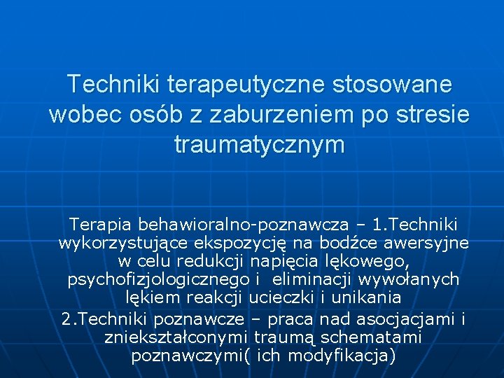 Techniki terapeutyczne stosowane wobec osób z zaburzeniem po stresie traumatycznym Terapia behawioralno-poznawcza – 1.