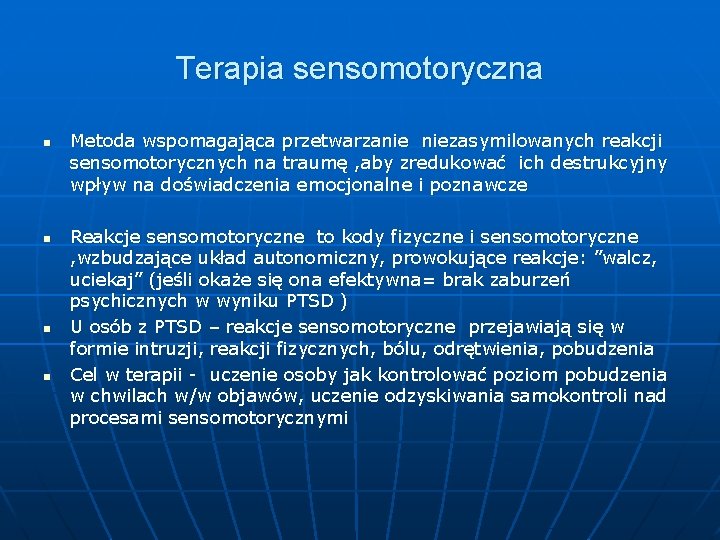 Terapia sensomotoryczna n n Metoda wspomagająca przetwarzanie niezasymilowanych reakcji sensomotorycznych na traumę , aby