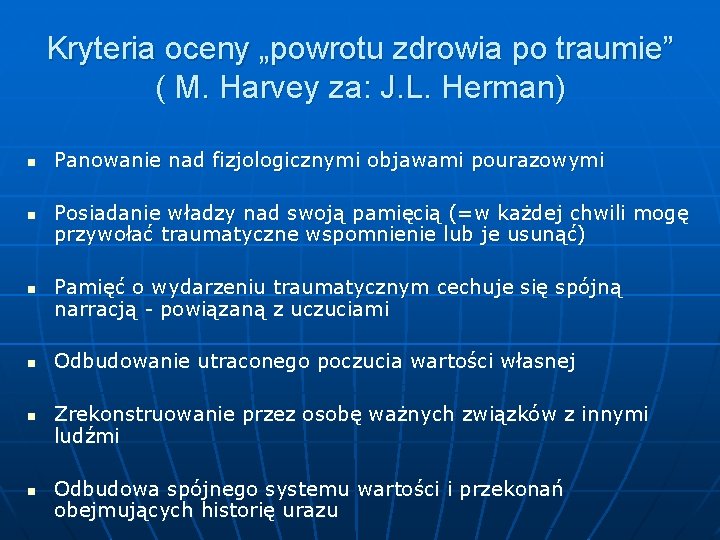 Kryteria oceny „powrotu zdrowia po traumie” ( M. Harvey za: J. L. Herman) n