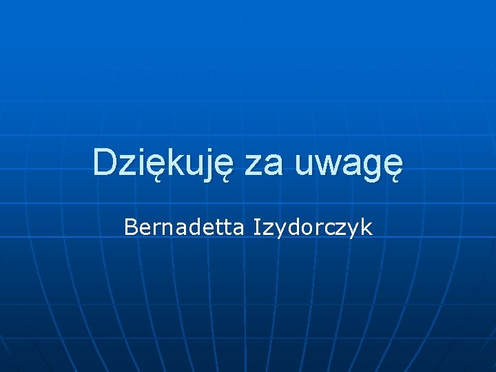 Dziękuję za uwagę Bernadetta Izydorczyk 