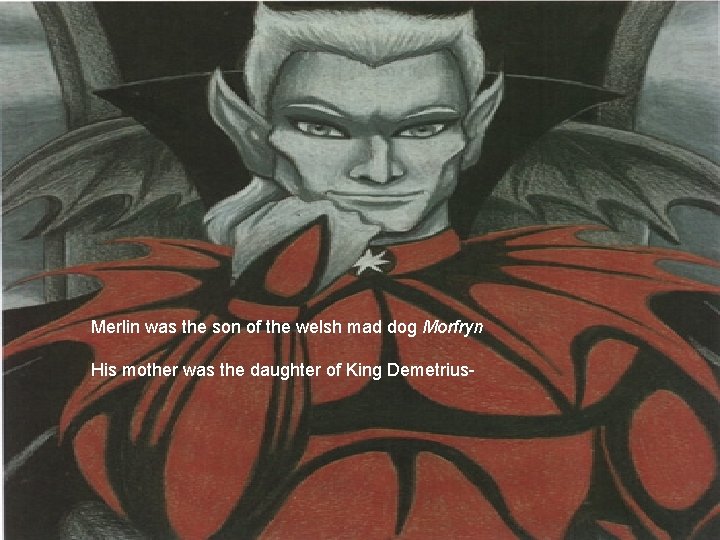Merlin was the son of the welsh mad dog Morfryn His mother was the