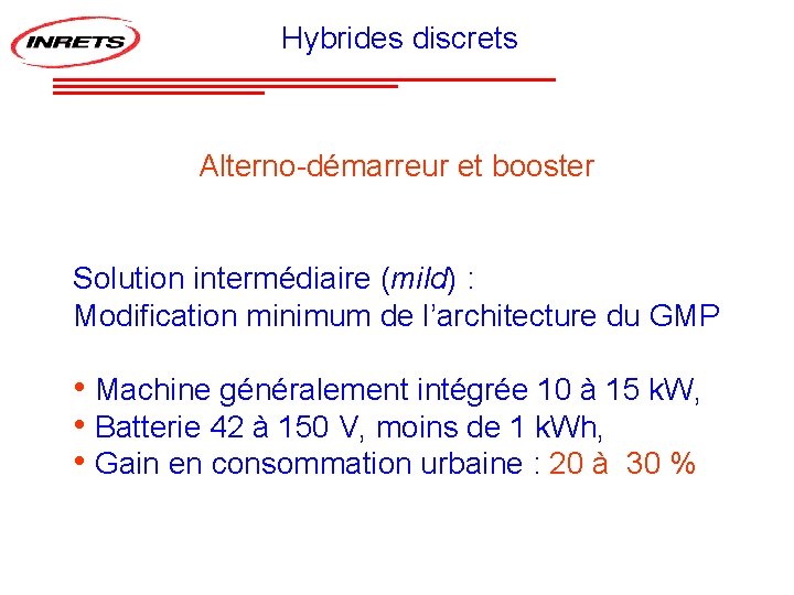 Hybrides discrets Alterno-démarreur et booster Solution intermédiaire (mild) : Modification minimum de l’architecture du