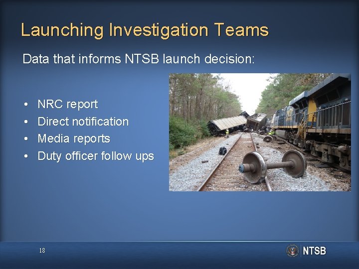 Launching Investigation Teams Data that informs NTSB launch decision: • • NRC report Direct