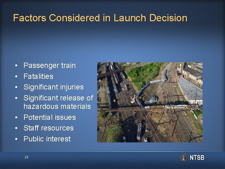Factors Considered in Launch Decision • • Passenger train Fatalities Significant injuries Significant release