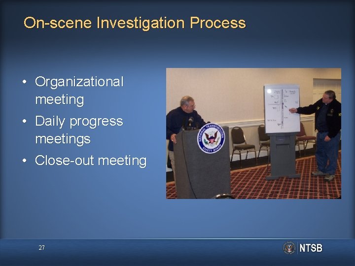 On-scene Investigation Process • Organizational meeting • Daily progress meetings • Close-out meeting 27