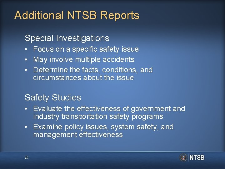 Additional NTSB Reports Special Investigations • Focus on a specific safety issue • May