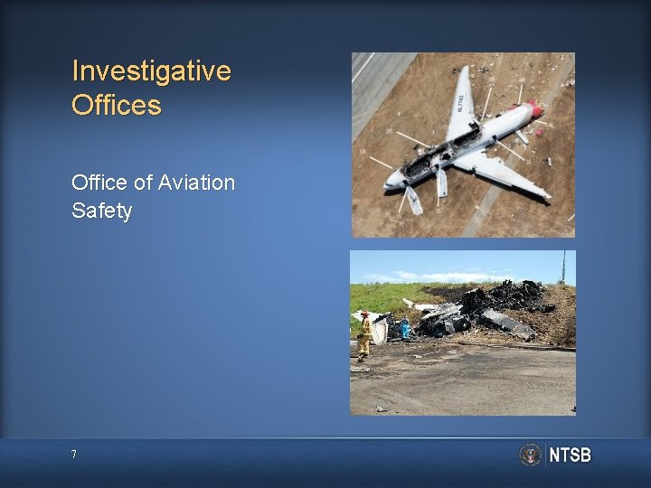 Investigative Offices Office of Aviation Safety 7 