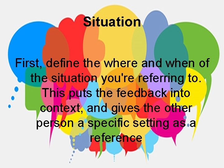 Situation First, define the where and when of the situation you're referring to. This
