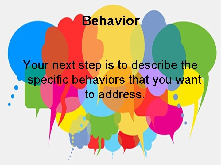 Behavior Your next step is to describe the specific behaviors that you want to