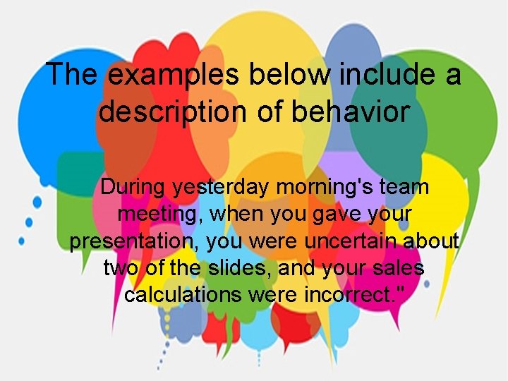 The examples below include a description of behavior During yesterday morning's team meeting, when