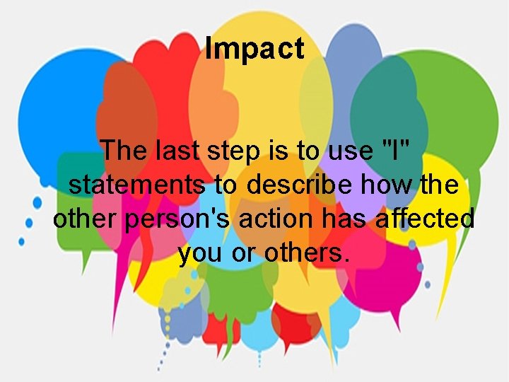 Impact The last step is to use "I" statements to describe how the other