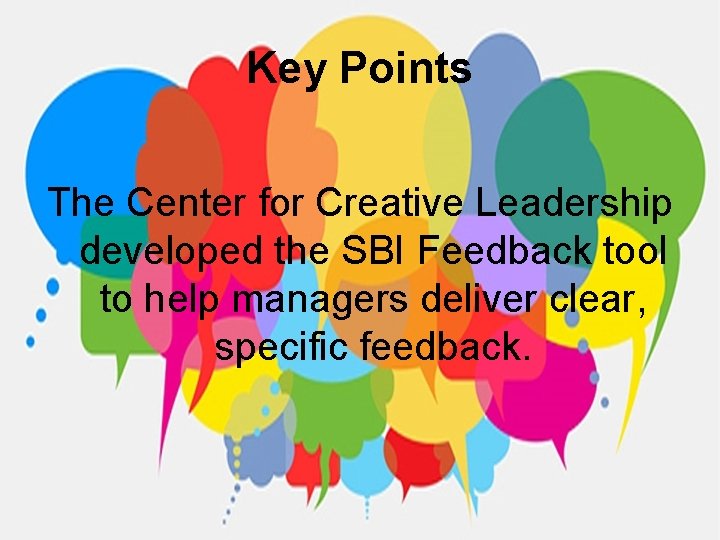 Key Points The Center for Creative Leadership developed the SBI Feedback tool to help