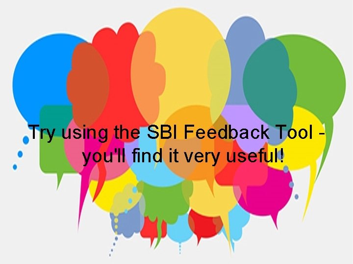 Try using the SBI Feedback Tool you'll find it very useful! 