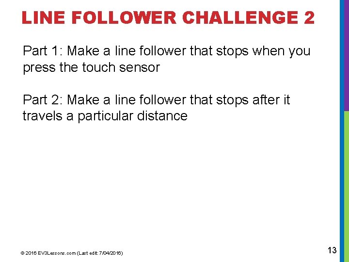 LINE FOLLOWER CHALLENGE 2 Part 1: Make a line follower that stops when you LINE FOLLOWER CHALLENGE 2 Part 1: Make a line follower that stops when you