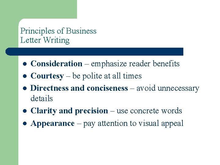 Principles of Business Letter Writing l l l Consideration – emphasize reader benefits Courtesy