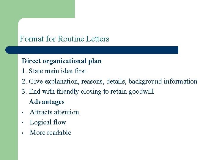 Format for Routine Letters Direct organizational plan 1. State main idea first 2. Give