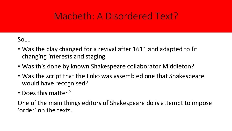 Macbeth: A Disordered Text? So…. • Was the play changed for a revival after