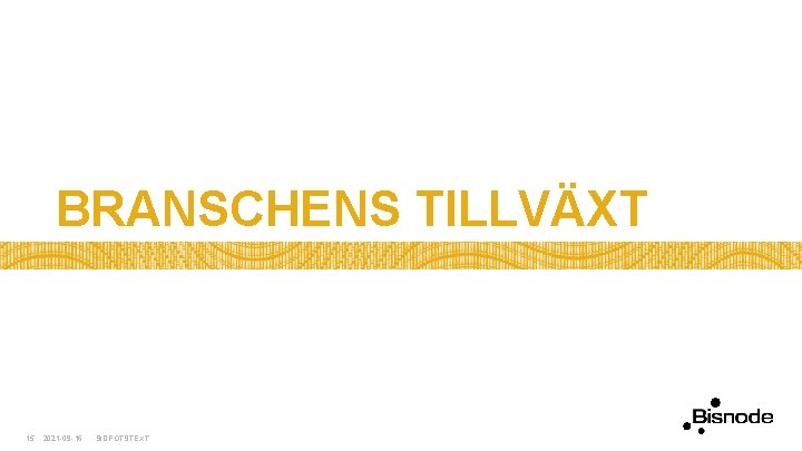 BRANSCHENS TILLVÄXT 15 2021 -09 -16 SIDFOTSTEXT 