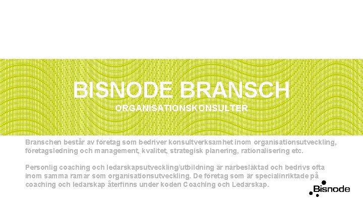 BISNODE BRANSCH ORGANISATIONSKONSULTER Branschen består av företag som bedriver konsultverksamhet inom organisationsutveckling, företagsledning och