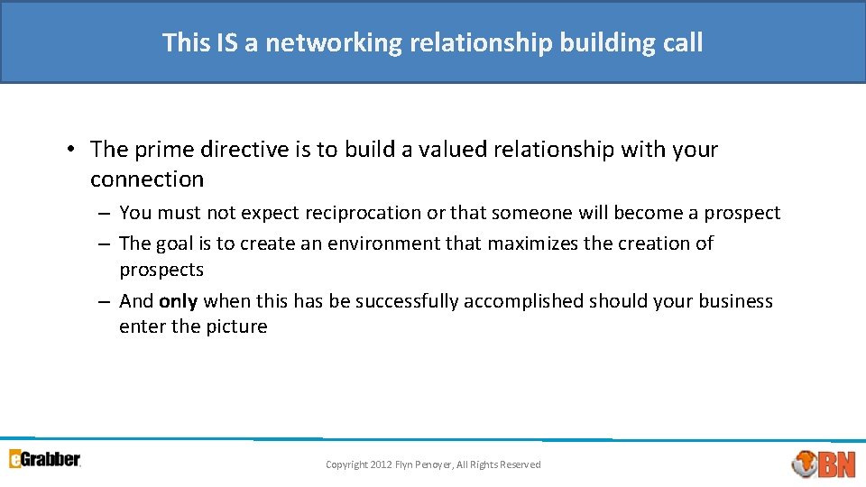 This IS a networking relationship building call • The prime directive is to build