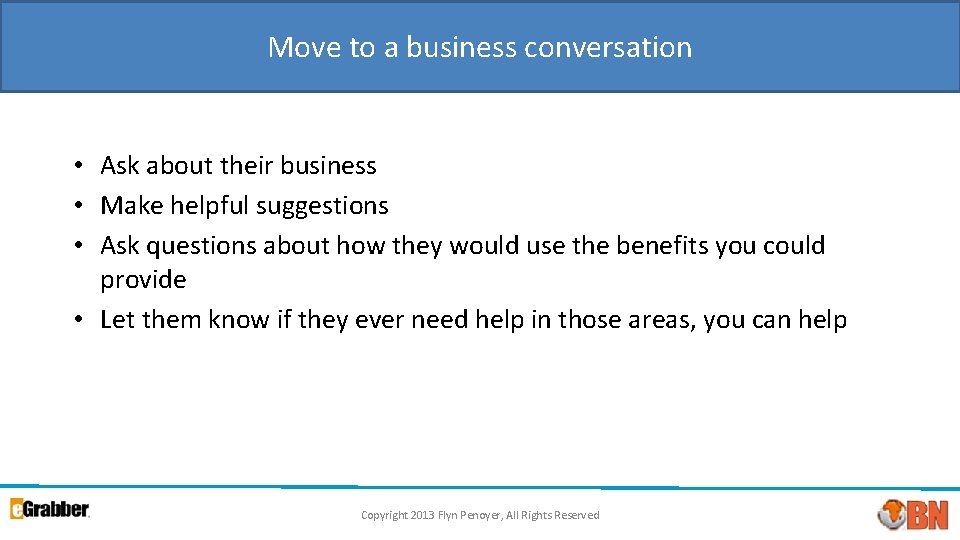 Move to a business conversation • Ask about their business • Make helpful suggestions