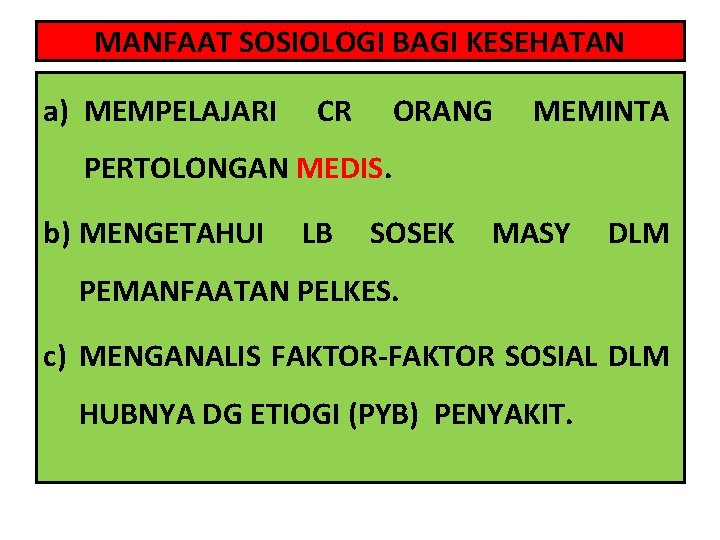 MANFAAT SOSIOLOGI BAGI KESEHATAN a) MEMPELAJARI CR ORANG MEMINTA PERTOLONGAN MEDIS. b) MENGETAHUI LB