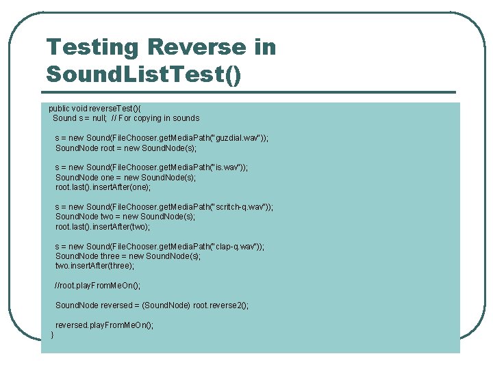 Testing Reverse in Sound. List. Test() public void reverse. Test(){ Sound s = null;