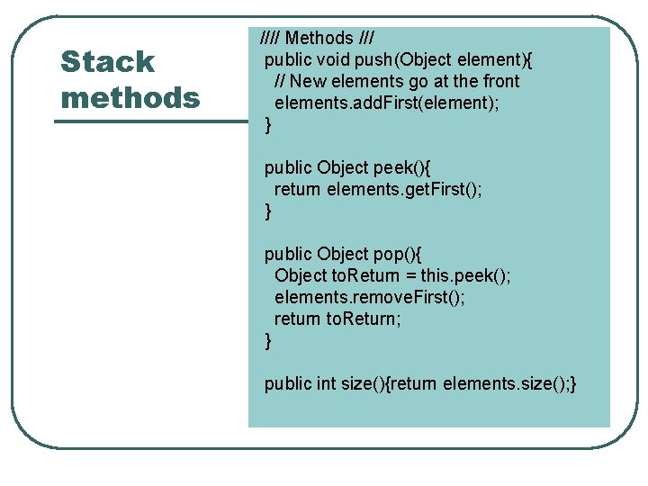 Stack methods //// Methods /// public void push(Object element){ // New elements go at