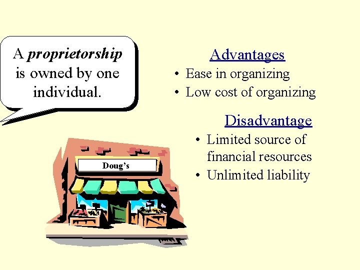 A proprietorship is owned by one individual. Advantages • Ease in organizing • Low