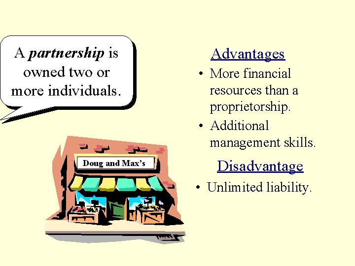A partnership is owned two or more individuals. Doug and Max’s Advantages • More