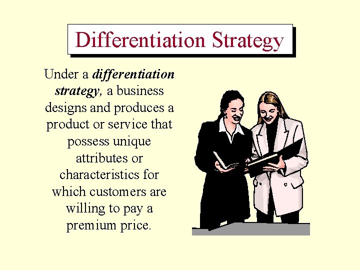 Differentiation Strategy Under a differentiation strategy, a business designs and produces a product or