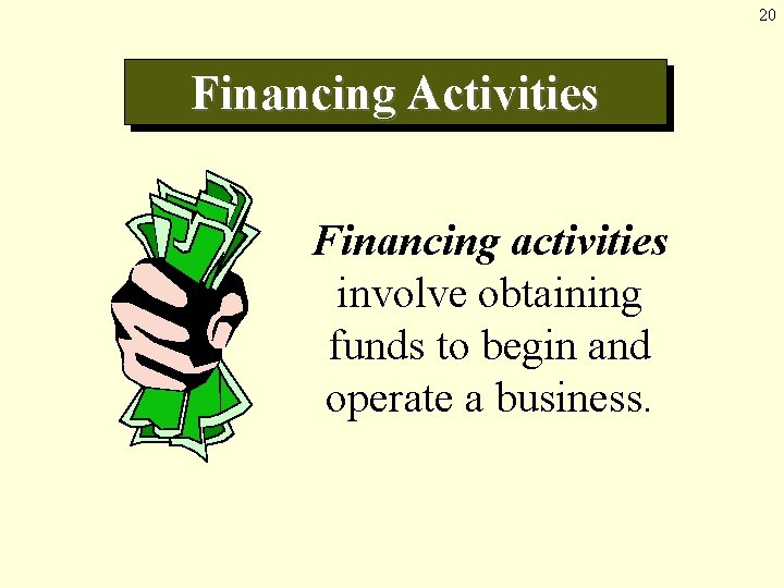 20 Financing Activities Financing activities involve obtaining funds to begin and operate a business.