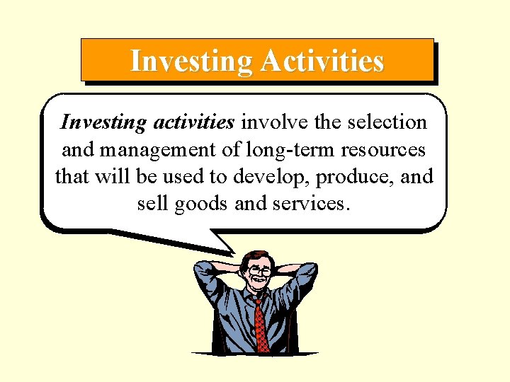 Investing Activities Investing activities involve the selection and management of long-term resources that will