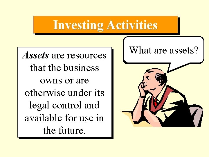 Investing Activities Assets are resources that the business owns or are otherwise under its