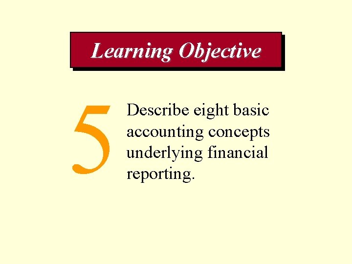 Learning Objective 5 Describe eight basic accounting concepts underlying financial reporting. 
