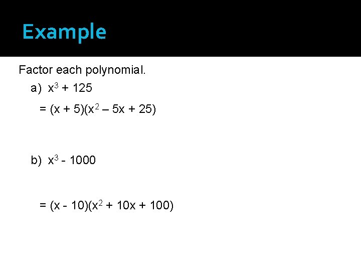 Example Factor each polynomial. a) x 3 + 125 = (x + 5)(x 2