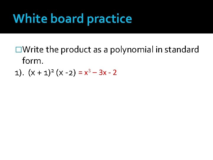 White board practice �Write the product as a polynomial in standard form. 1). (x