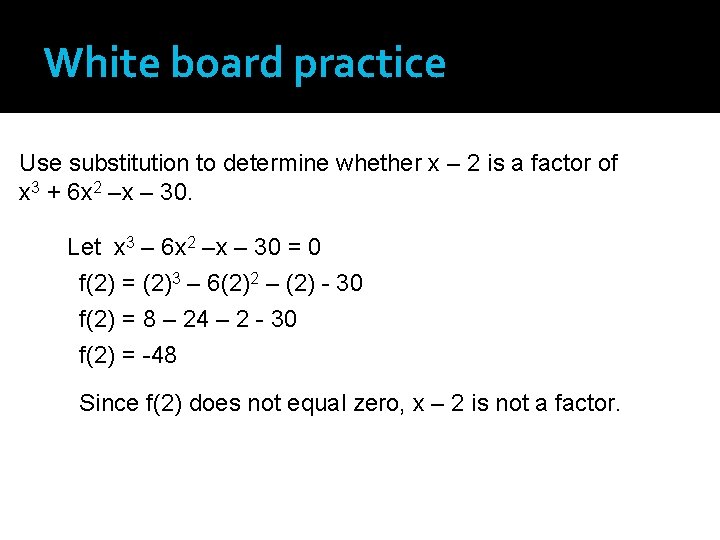 White board practice Use substitution to determine whether x – 2 is a factor