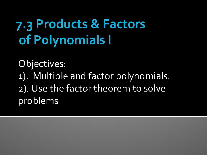 7. 3 Products & Factors of Polynomials I Objectives: 1). Multiple and factor polynomials.