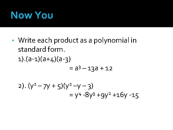 Now You • Write each product as a polynomial in standard form. 1). (a-1)(a+4)(a-3)
